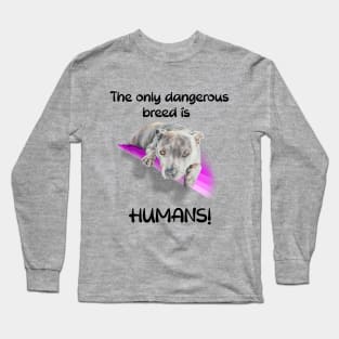 The only dangerous breed is HUMANS! Long Sleeve T-Shirt